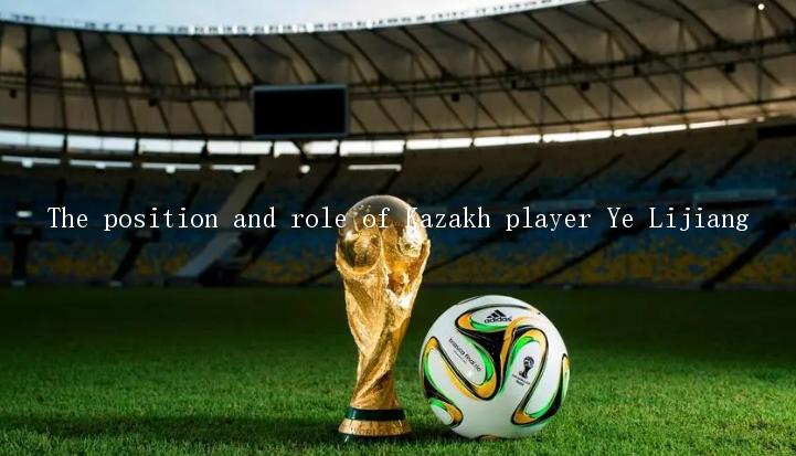 The position and role of Kazakh player Ye Lijiang