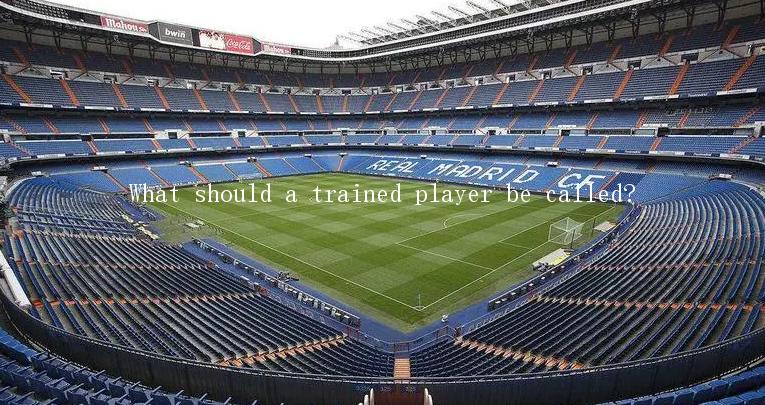 What should a trained player be called?