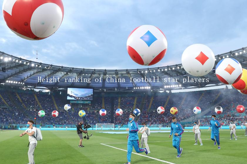 Height ranking of China football star players